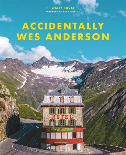 Accidentally Wes Anderson by Wally Koval: cover photo of a pink and red hotel on a mountain road below snowy peaks