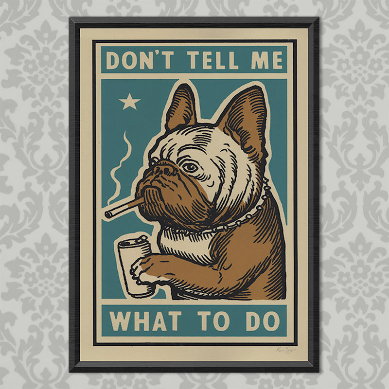 Framed screenprint of a smoking French bulldog with a drink: Don't tell me what to do