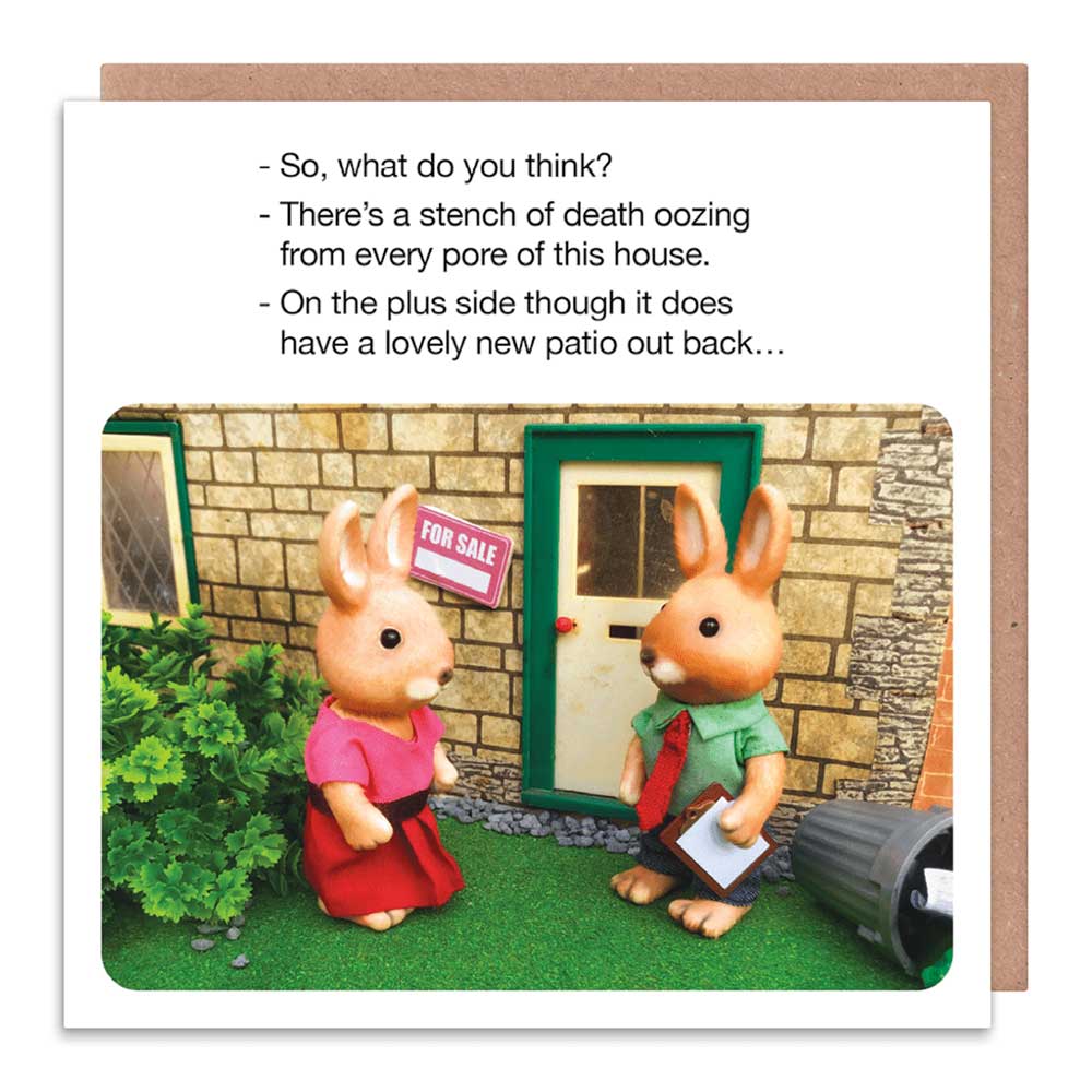 Card: two toy rabbits outside a house; '–So, what do you think? –There's a stench of death oozing from every pore of this house. –On the plus side though it does have a lovely new patio out back…'