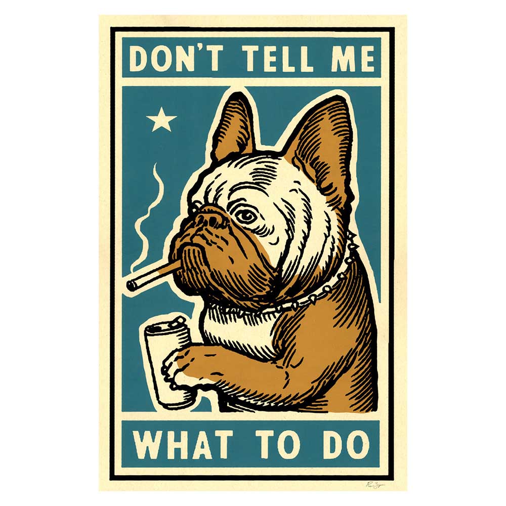 Screenprint of a French bulldog smoking with a drink: Don't tell me what to do