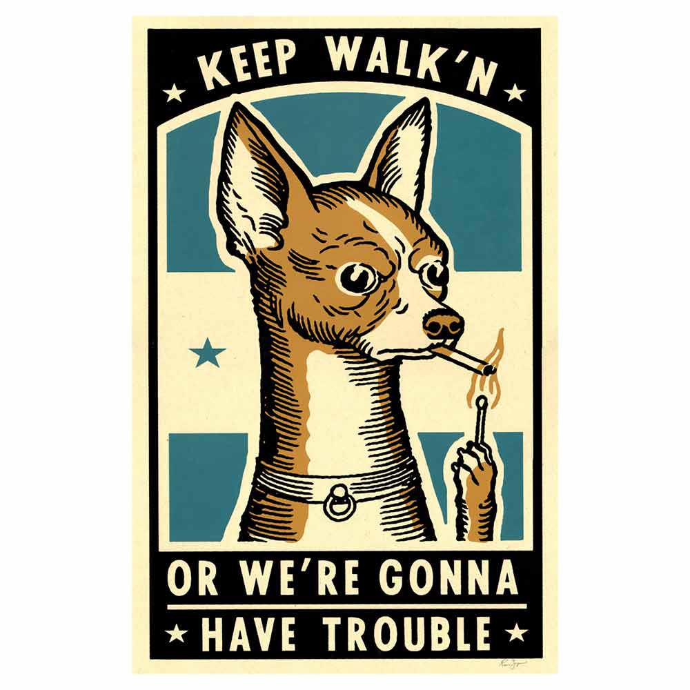 Screenprint of a chihuahua lighting a cigarette: Keep walk'n or we're gonna have trouble