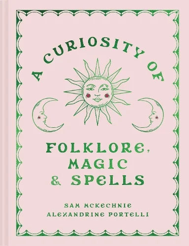 A Curiosity of Folklore, Magic & Spells by Sam McKechnie and Alexandrine Portelli: pink cover with a green sun face and moons