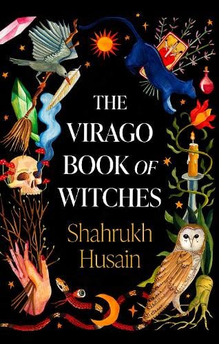 The Virago Book of Witches by Shahrukh Husain: black cover with an owl, skull, candles and plants