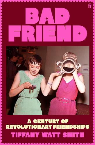 Bad Friend by Tiffany Watt Smith: two young women laughing with a mirror, 'A century of revolutionary friendships'