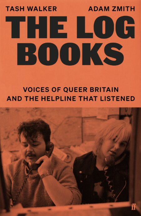 The Log Books by Tash Walker and Adam Zmith: orange cover with a photo of two people on phones, 'Voices of queer Britain and the helpline that listened'