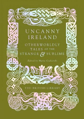 Uncanny Ireland: green cover with Celtic knotwork, 'Otherworldly tales of the strange and sublime'