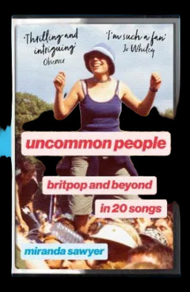 Uncommon People by Miranda Sawyer: a woman dancing in a festival crowd, 'Britpop and beyond in 20 songs'