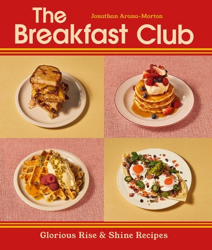 The Breakfast Club by Jonathan Arana-Morton: photos of breakfast dishes, 'Glorious rise & shine recipes'