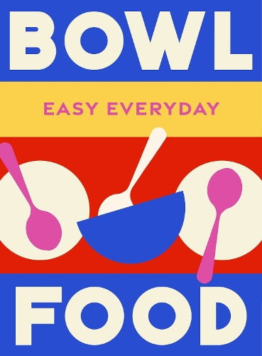 Bowl Food: Easy Everyday cookbook cover with a blue bowl and pink spoons