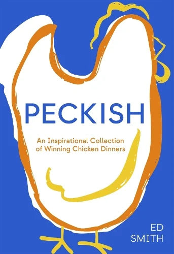 Peckish by Ed Smith: blue cover with a loose painted white and orange chicken, 'An inspirational collection of winning chicken dinners'