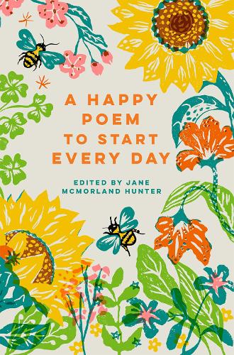 A Happy Poem to Start Each Day, edited by Jane McMorland Hunter: sunflowers and bees on cream