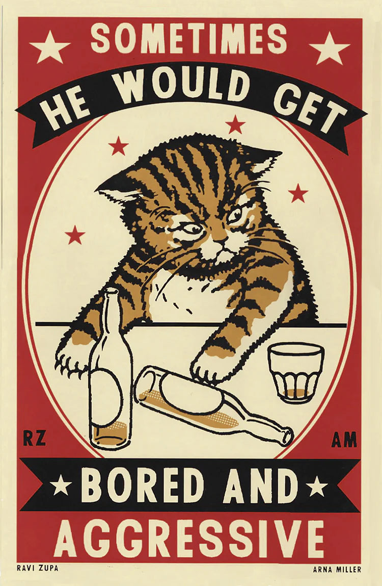 Ravi Zupa screen print: a tabby cat knocking over bottles, with 'Sometimes he would get bored and aggressive'