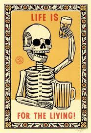 Screenprint of a skeleton raising a beer: Life is for the living!