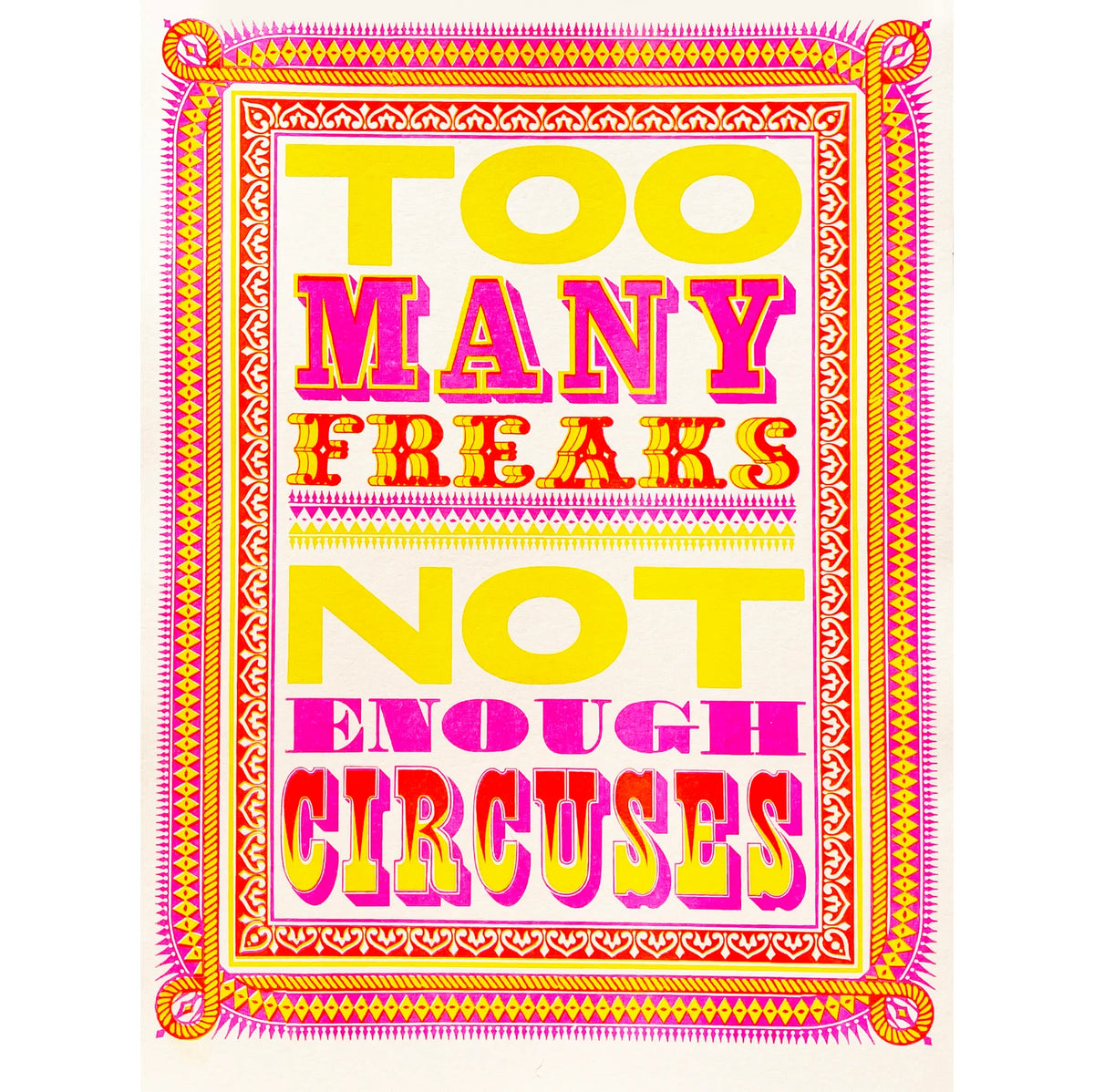 Screenprint in pink and yellow circus lettering: Too many freaks, not enough circuses
