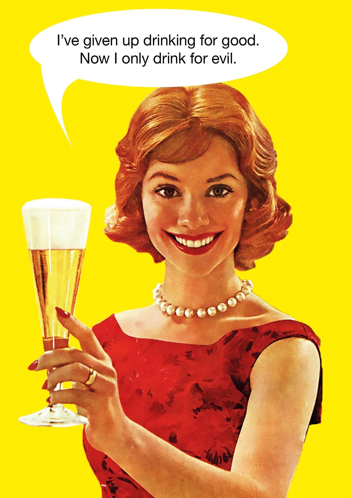 Retro card of a woman holding a beer: I've given up drinking for good. Now I only drink for evil.