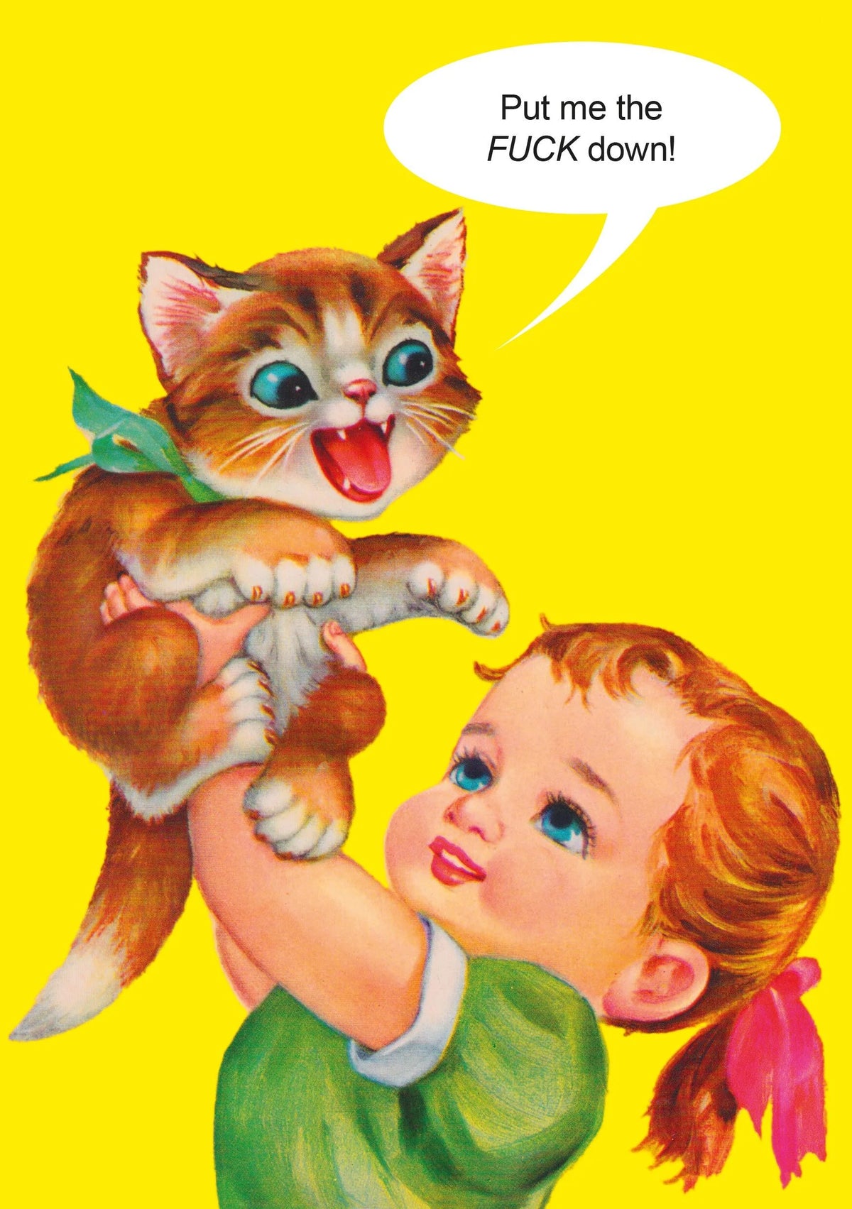 Yellow card of a girl holding up a yowling kitten that says: Put me the fuck down!