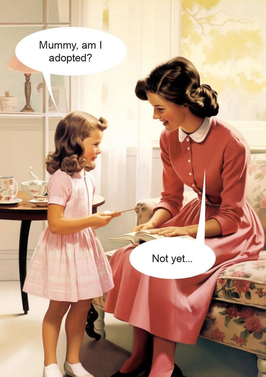 Retro card of a girl asking her mother 'Mummy, am I adopted?' and the reply 'Not yet...'