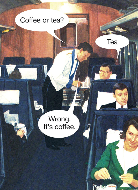 Retro card of an air steward: 'Coffee or tea?' 'Tea' 'Wrong. It's coffee.'