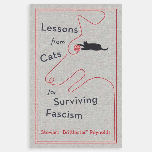 Lessons from Cats for Surviving Fascism by Stewart 'Brittlestar' Reynolds: grey cover with a red line drawing and a black cat playing with yarn