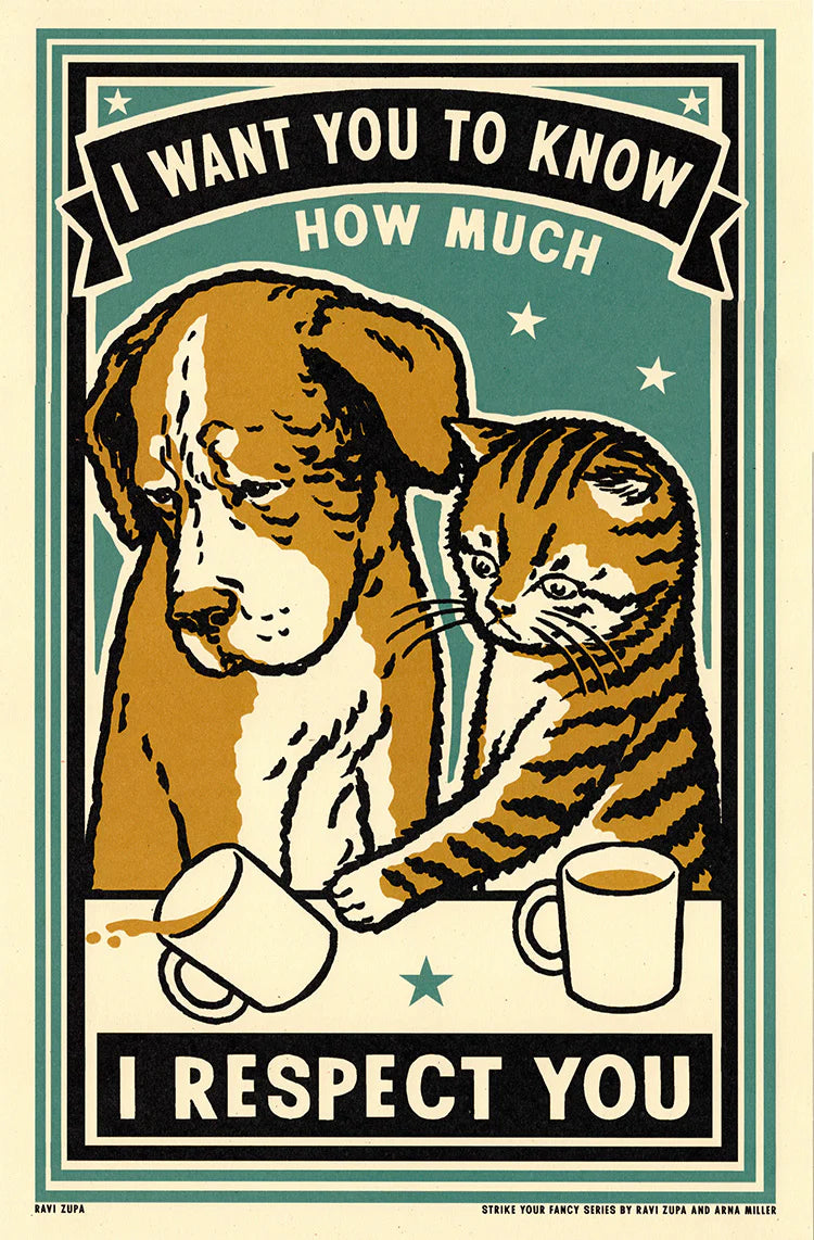 Ravi Zupa screen print: a dog and tabby cat hugging over coffee, with 'I want you to know how much I respect you'