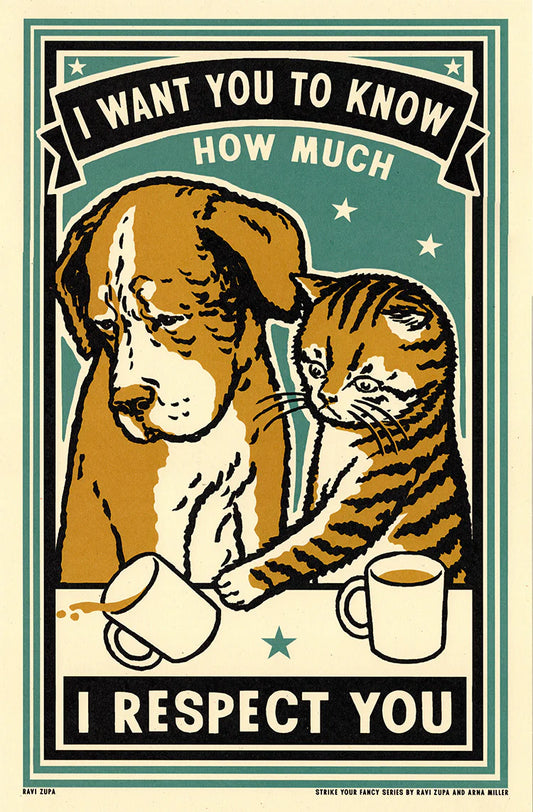 Ravi Zupa screen print: a dog and tabby cat hugging over coffee, with 'I want you to know how much I respect you'