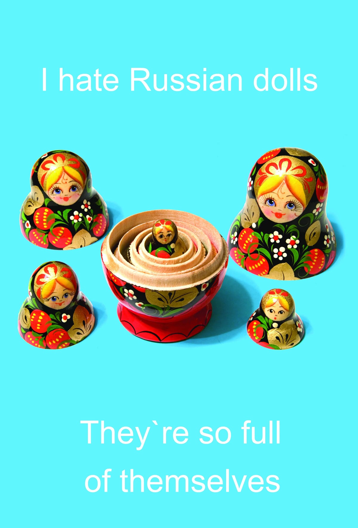 Blue card with nested Russian dolls: I hate Russian dolls, they're so full of themselves