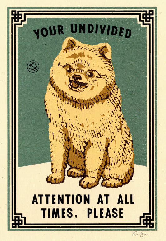 Print of a fluffy dog: Your undivided attention at all times, please