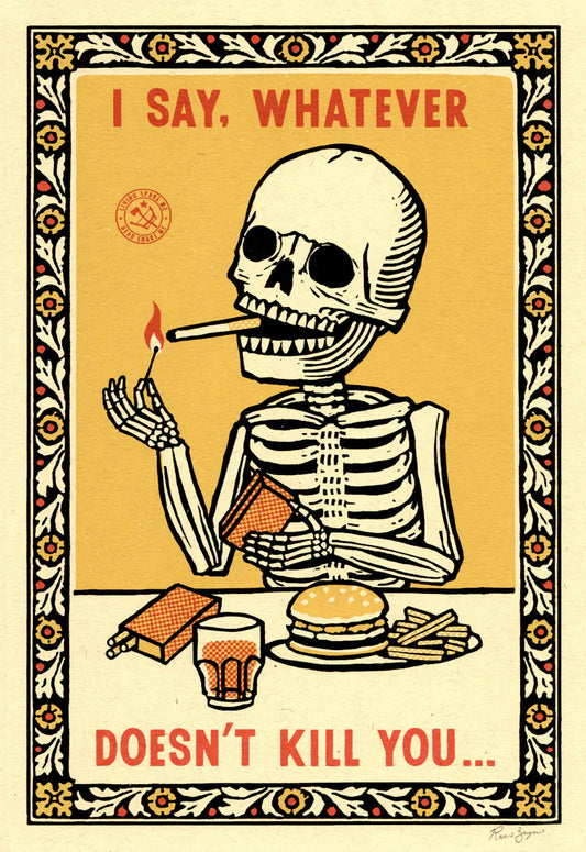 Screenprint of a smoking skeleton with a burger and a drink: I say, whatever doesn't kill you...