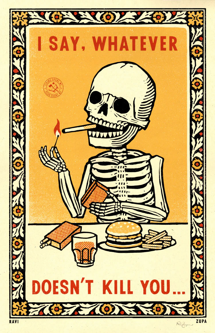 Large screenprint of a smoking skeleton with a burger and a drink: I say, whatever doesn't kill you...
