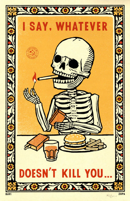 Large screenprint of a smoking skeleton with a burger and a drink: I say, whatever doesn't kill you...